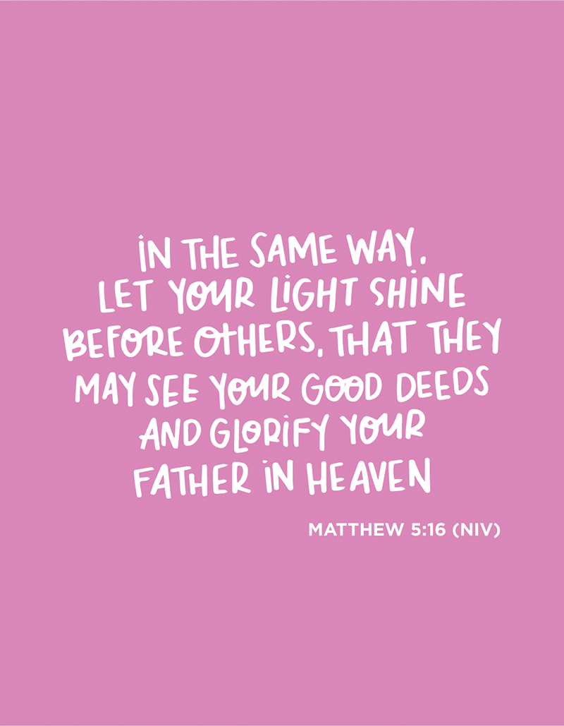 Matthew 5:16 In the same way, let your light shine before others